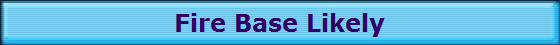 Fire Base Likely Fire Base Likely